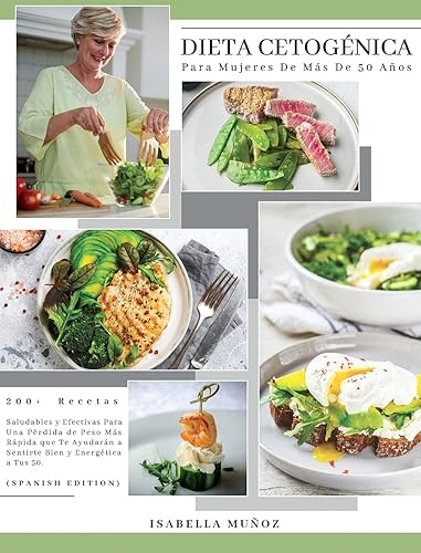 DIETA CETOGÉNICA PARA MUJERES DE MÁS DE 50 AÑOS: 200+ RECETAS SALUDABLES Y EFECTIVAS PARA UNA PÉRDIDA DE PESO MÁS RÁPIDA QUE TE AYUDARÁN A SENTIRTE BIEN Y ENERGÉTICA A TUS 50 (SPANISH EDITION)