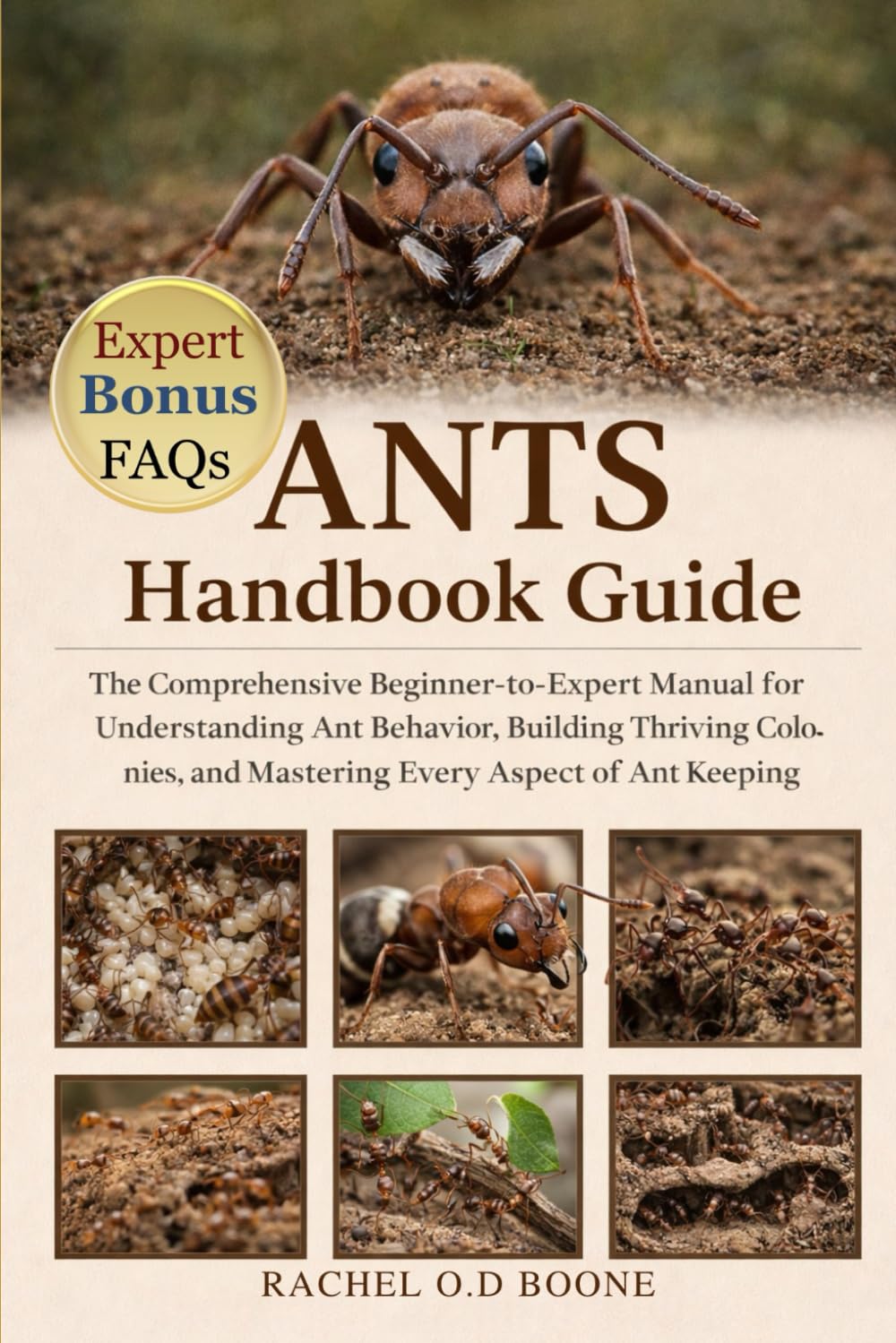 ANTS HANDBOOK GUIDE: The Comprehensive Beginner-to-Expert Manual for Understanding Ant Behavior, Building Thriving Colonies, and Mastering Every Aspect of Ant Keeping