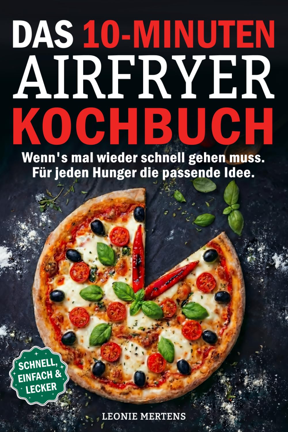 Das 10-Minuten Airfryer Kochbuch: Wenn's mal wieder schnell gehen muss. Für jeden Hunger die passende Idee.