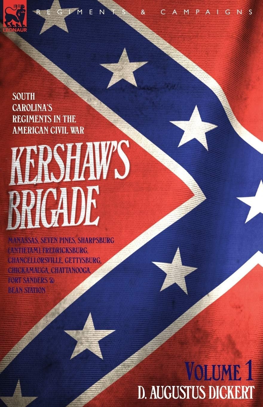 Kershaw's Brigade - volume 1 - South Carolina's Regiments in the American Civil War - Manassas, Seven Pines, Sharpsburg (Antietam), Fredricksburg, ... Chattanooga, Fort Sanders & Bean Station. Paperback – September 18, 2006