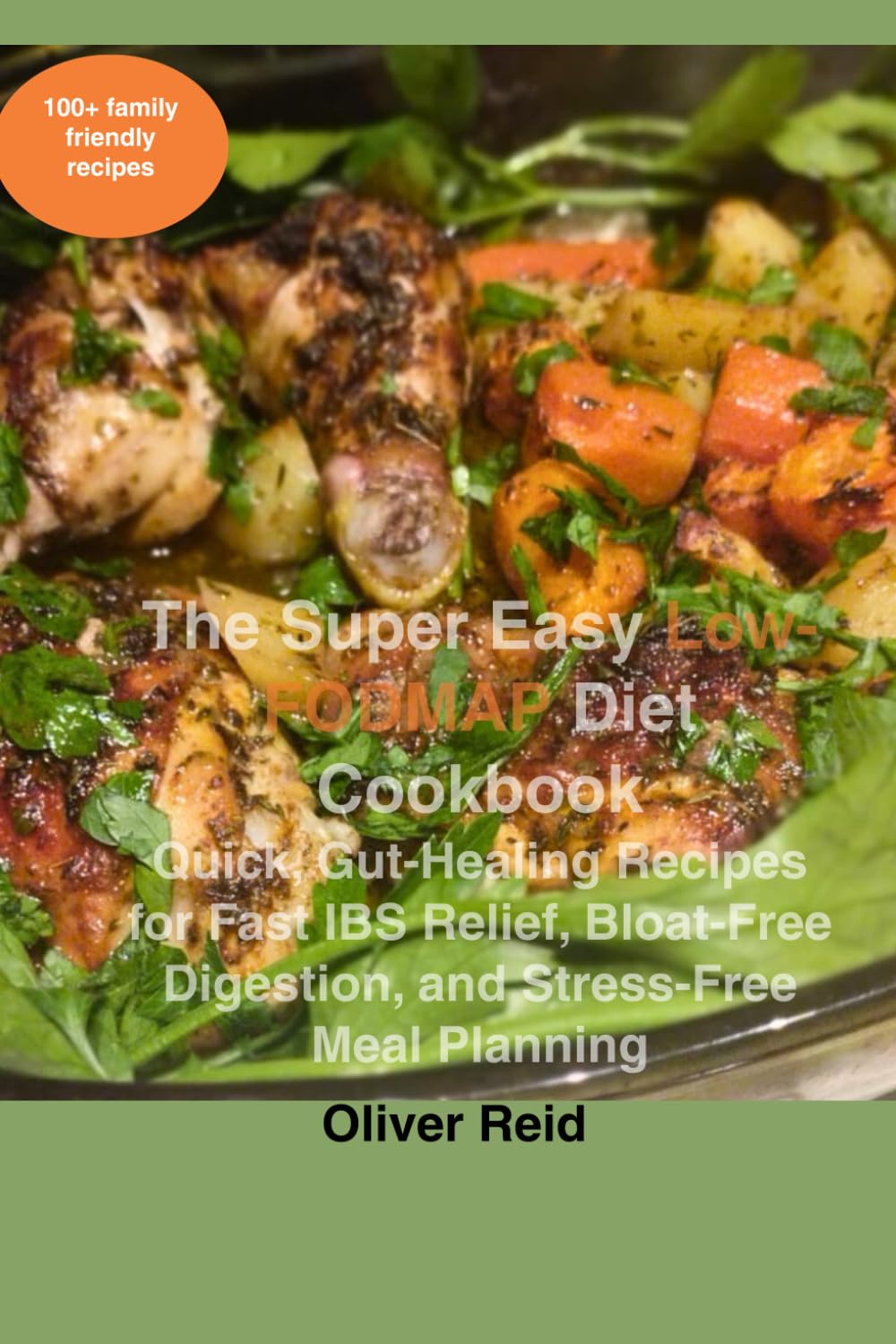 The Super Easy Low-FODMAP Diet Cookbook: Low-FODMAP Family Meals on a Budget with Delicious and Affordable IBS-Friendly Recipes Everyone Can Enjoy Together