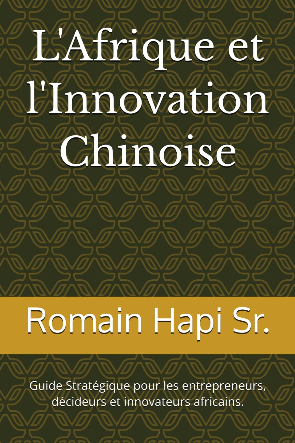 L'Afrique et l'Innovation Chinoise: Guide Stratégique pour les entrepreneurs, décideurs et innovateurs africains.