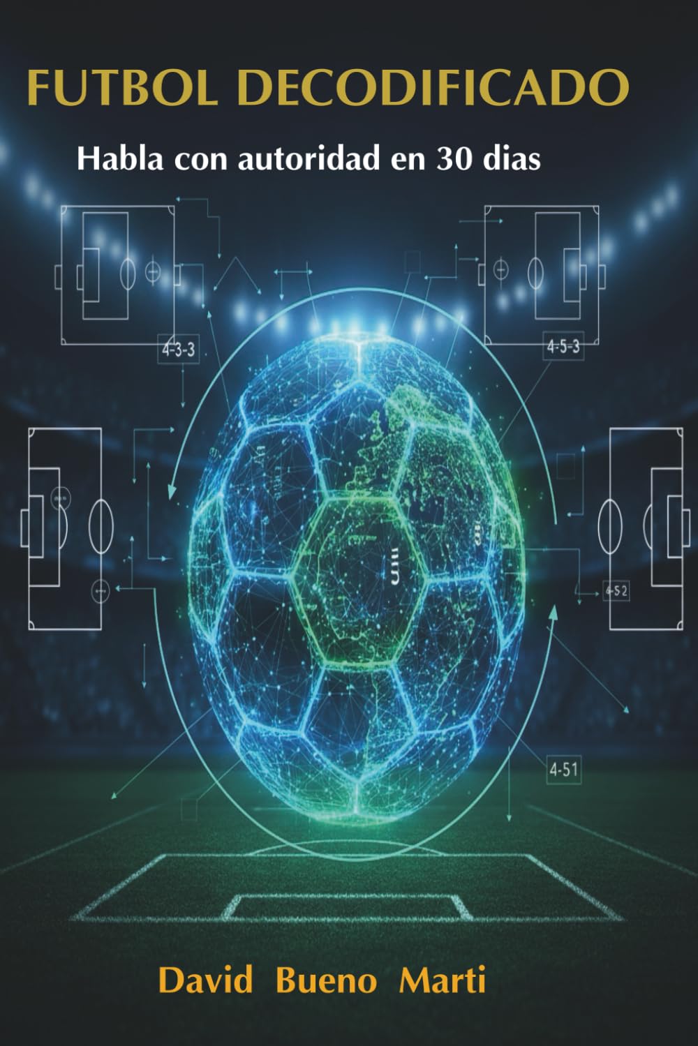 Futbol Decodificado Vol. 1: Habla con autoridad en 30 días: El manual técnico de táctica, analítica avanzada y gestión profesional.