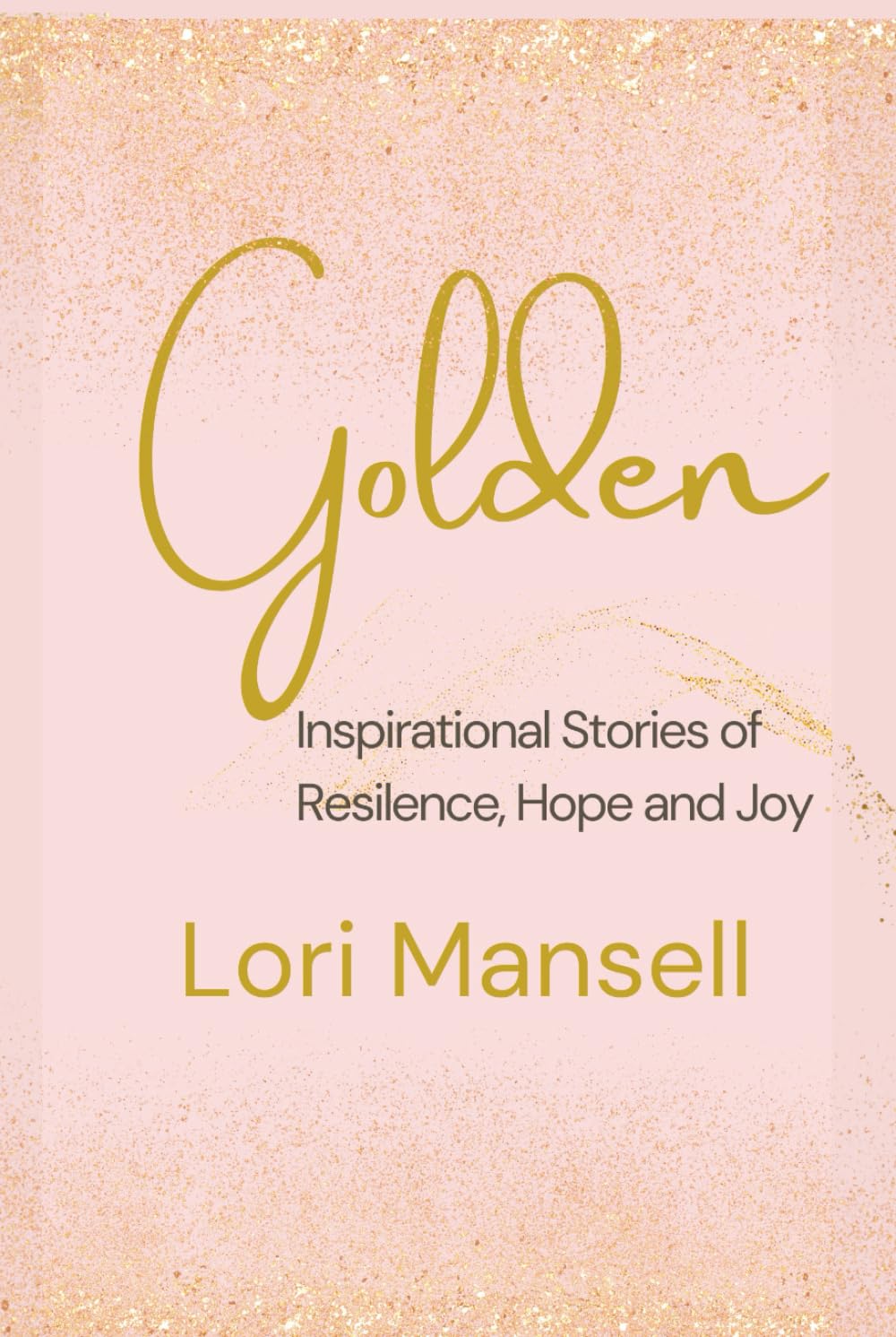 Golden: Inspirational Stories of Resilience, Hope and Joy