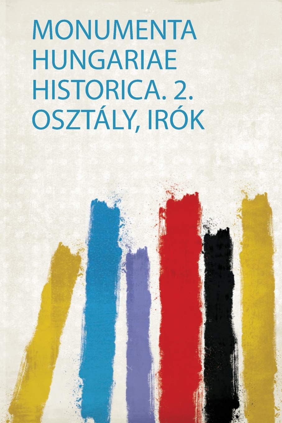 Monumenta Hungariae Historica. 2. Osztaly, Irok