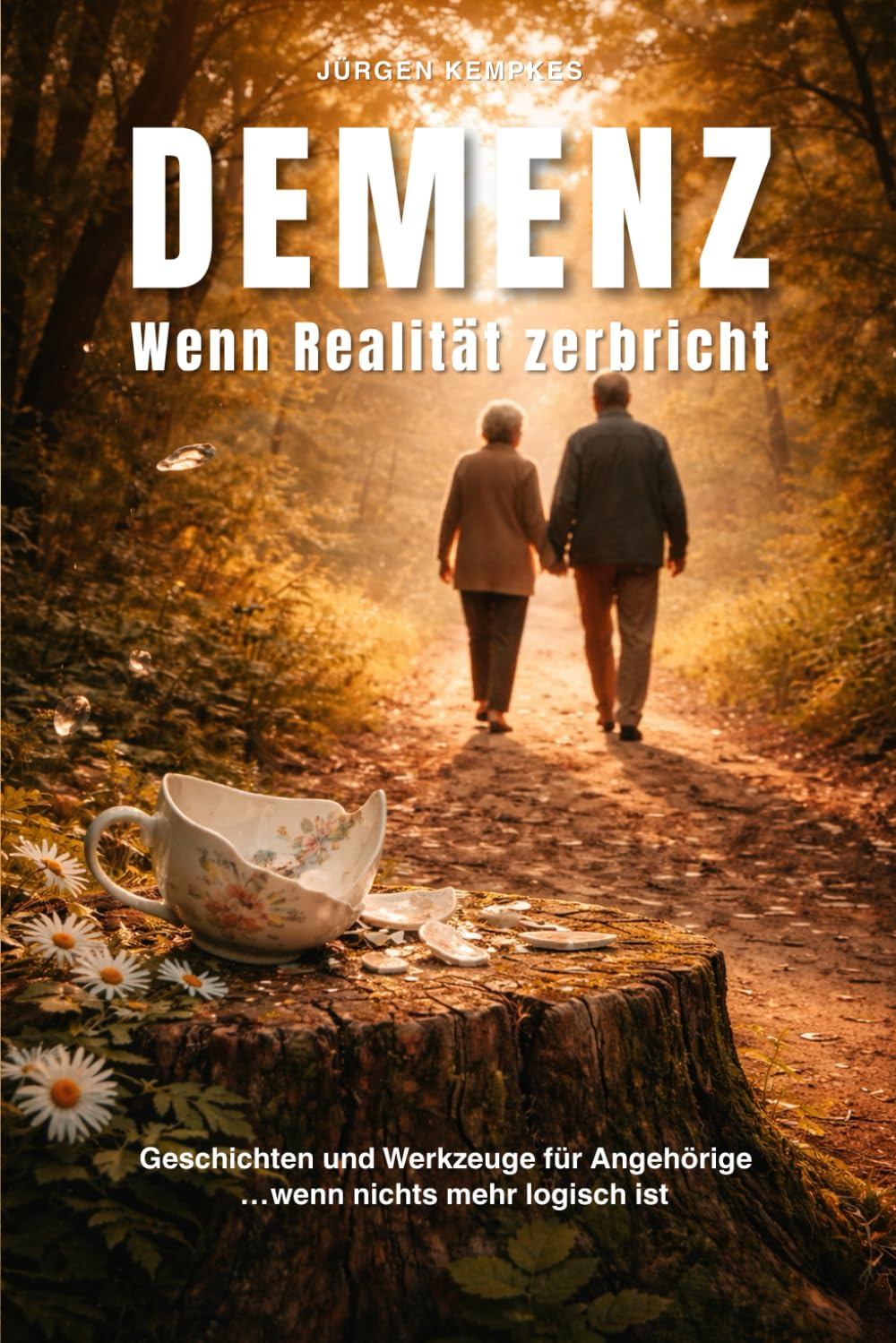 Demenz - Wenn Realität zerbricht: Geschichten und Werkzeuge für Angehörige …wenn nichts mehr logisch ist
