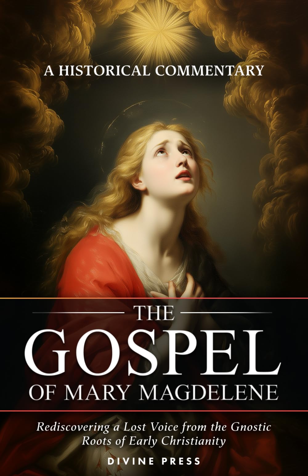 The Gospel of Mary Magdelene: Rediscovering a Lost Voice from the Gnostic Roots of Early Christianity