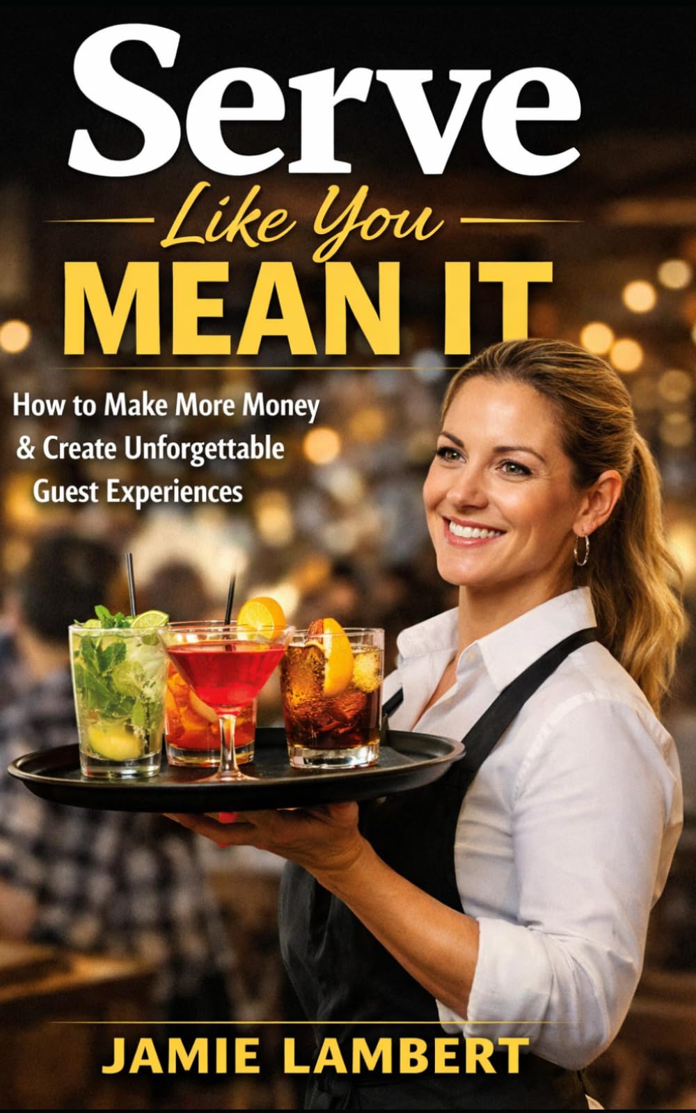 Serve Like You Mean It:: How to Make More Money & Create Unforgettable Guest Experiences