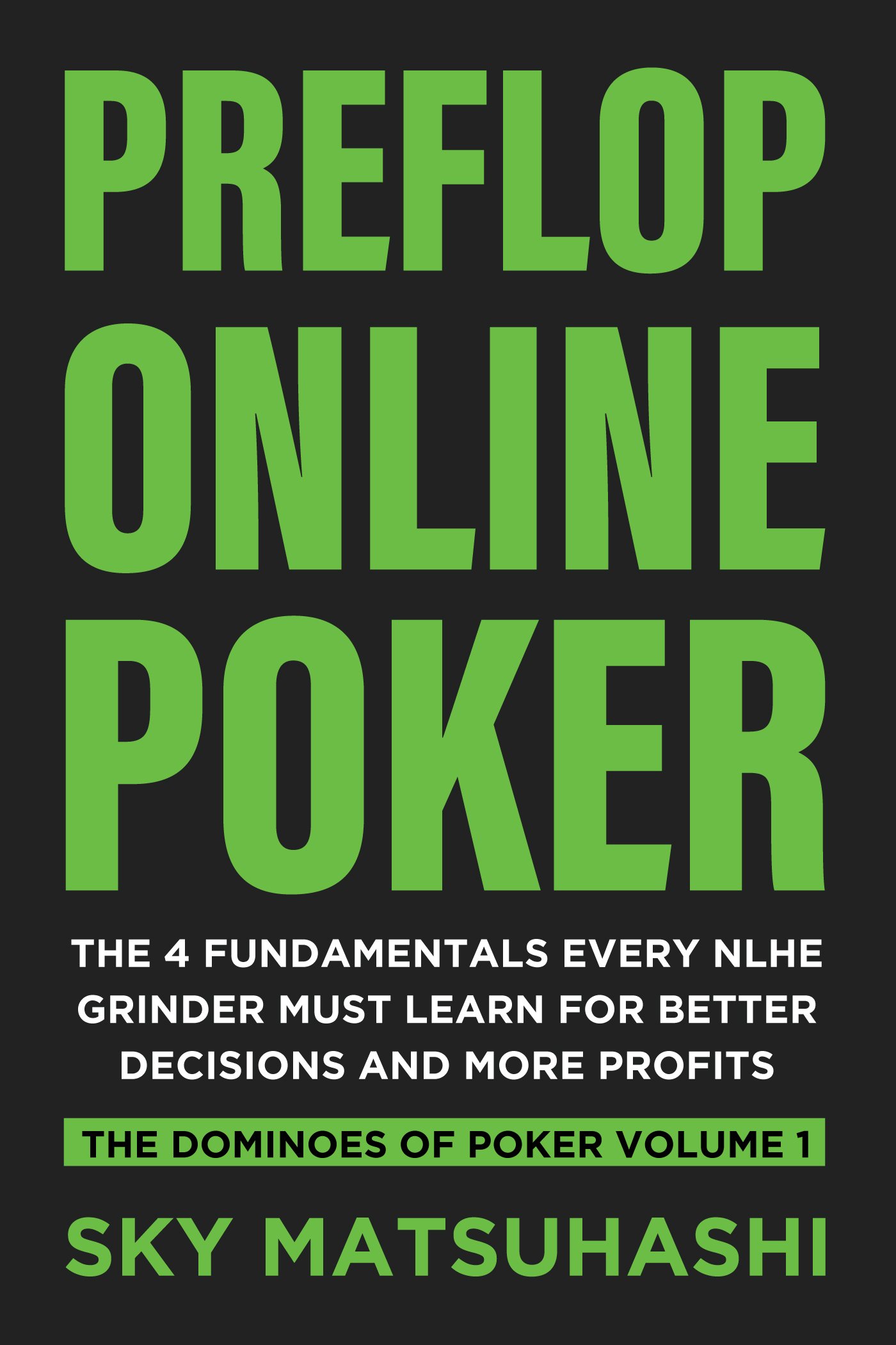 Preflop Online Poker: The 4 Fundamentals Every NLHE Grinder Must Learn For Better Decisions and More Profits (The Dominoes of Poker Book 1)