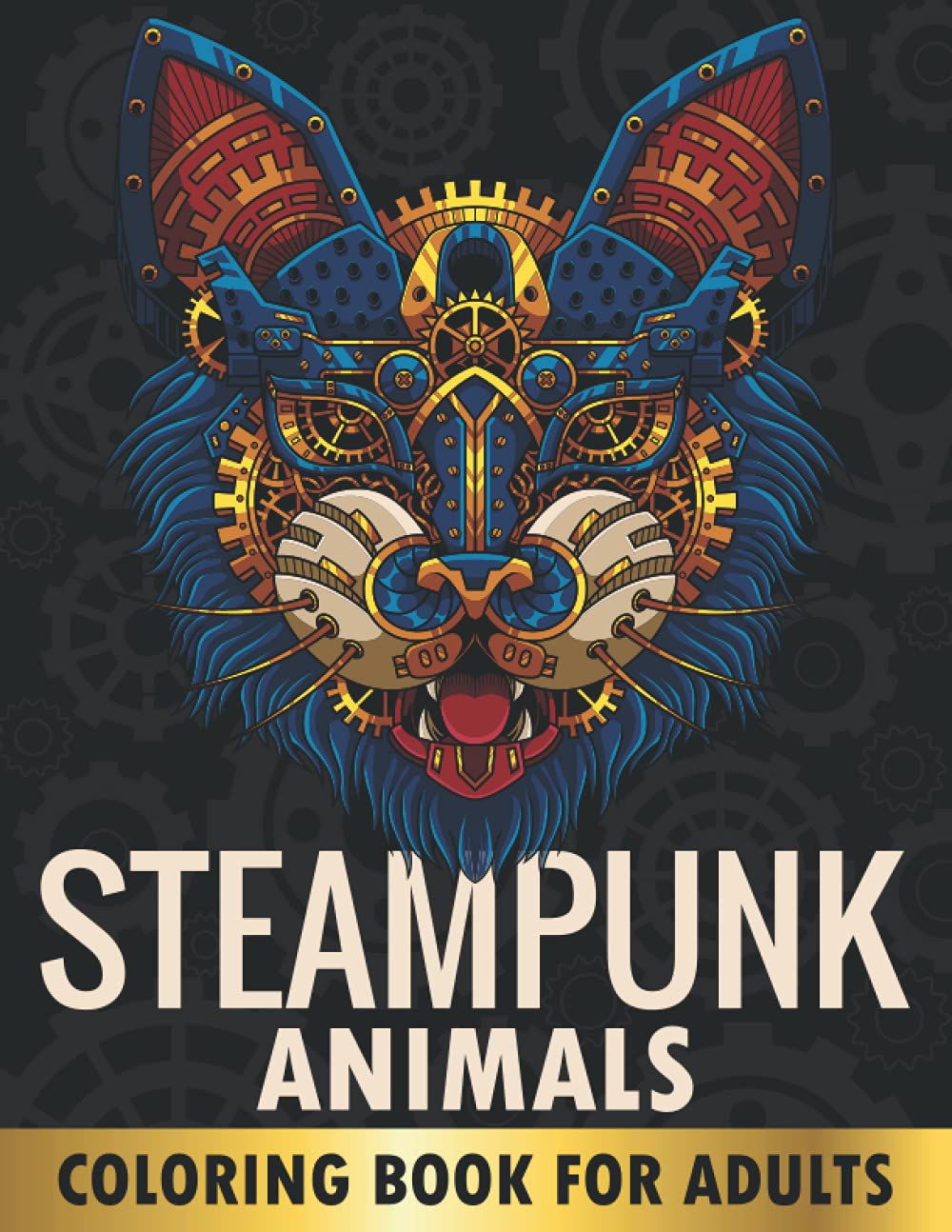 Steampunk Animals Coloring Book: Coloring Book For Adult Relaxation With Cats, Dogs, Lions, Owls, Monkeys, Wolves, and More! Gifts for ... (Steampunk Coloring Books for Adults)