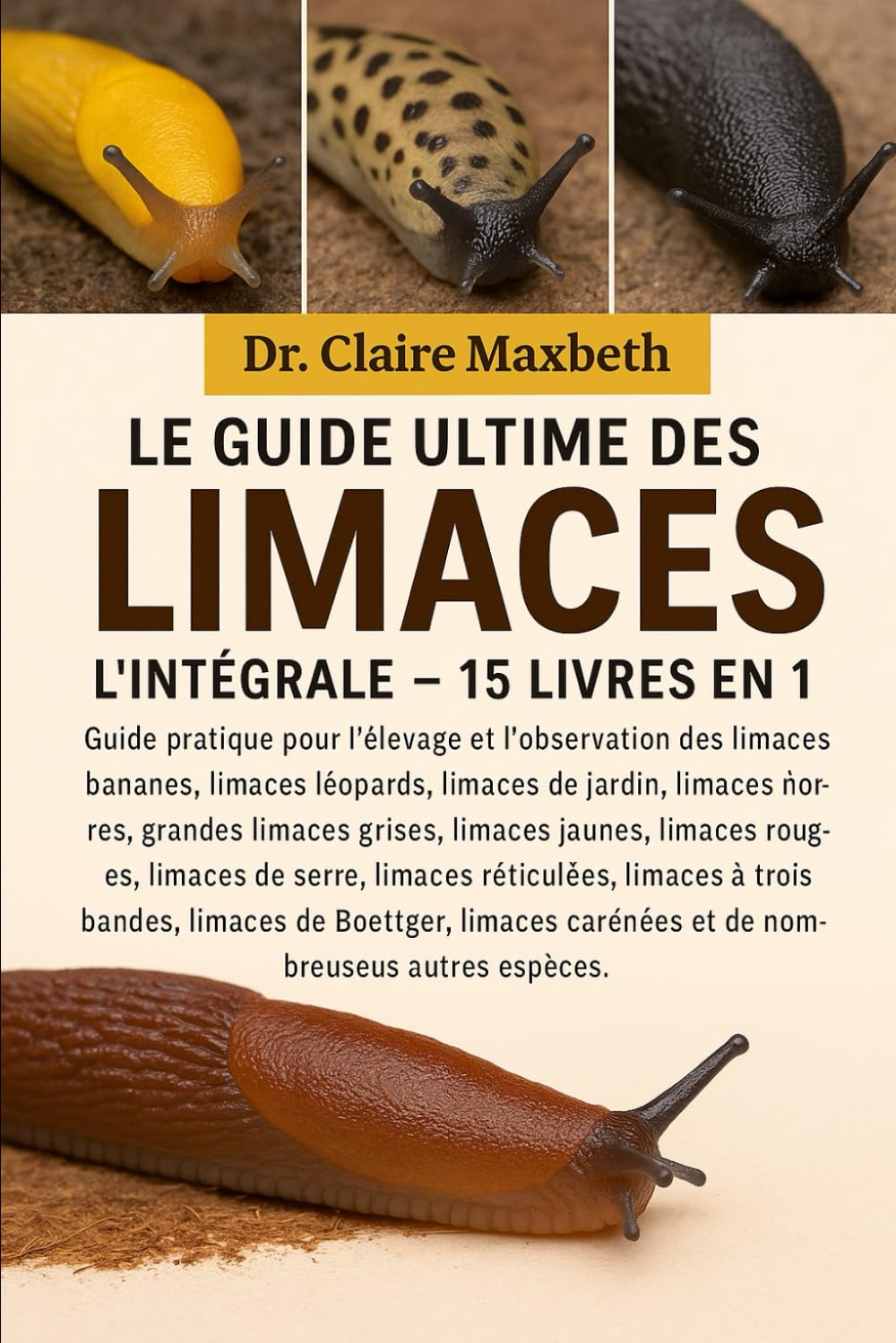 LE GUIDE ULTIME DES LIMACES : L'INTÉGRALE - 15 LIVRES EN 1: Guide pratique pour l'élevage et l'observation des limaces bananes, limaces léopards, ... limaces jaunes, limaces sombres, limaces...