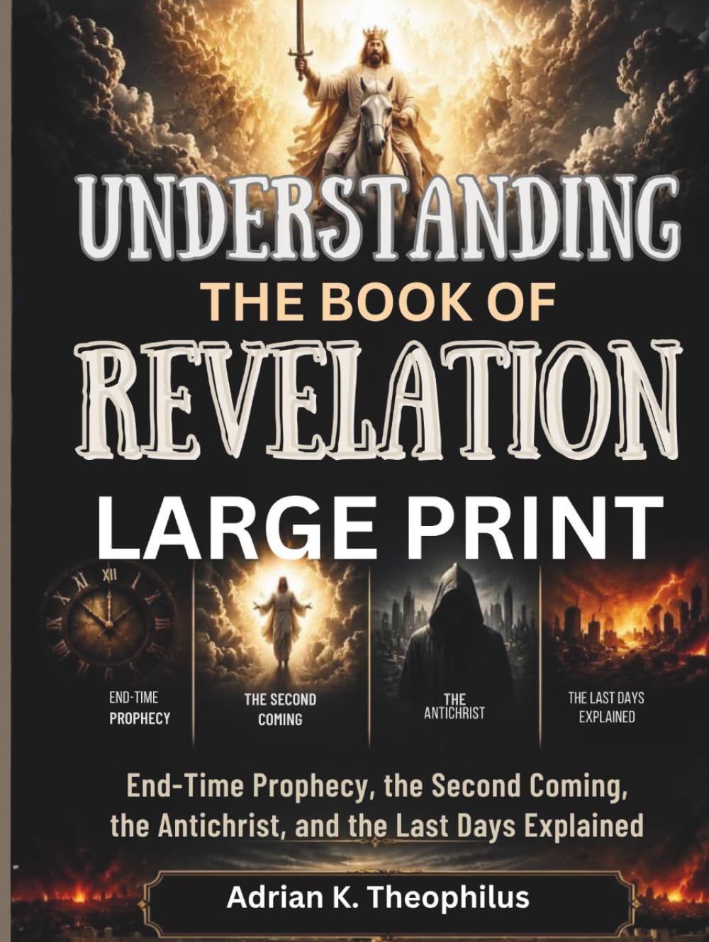 UNDERSTANDING THE BOOK OF REVELATION LARGE PRINT: End-Time Prophecy, the Second Coming, the Antichrist, and the Last Days Explained