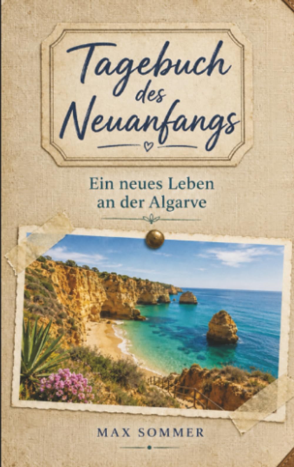 Tagebuch des Neuanfangs - Ein neues Leben an der Algarve: Vom Mut zu gehen und dem Glück, langsam anzukommen