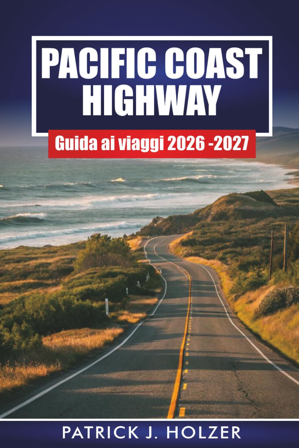 PACIFIC COAST HIGHWAY Guida ai viaggi 2026-2027: Viaggi panoramici, città balnearie, fermate a Big Sur e itinerari giornalieri per visitatori alla prima esperienza