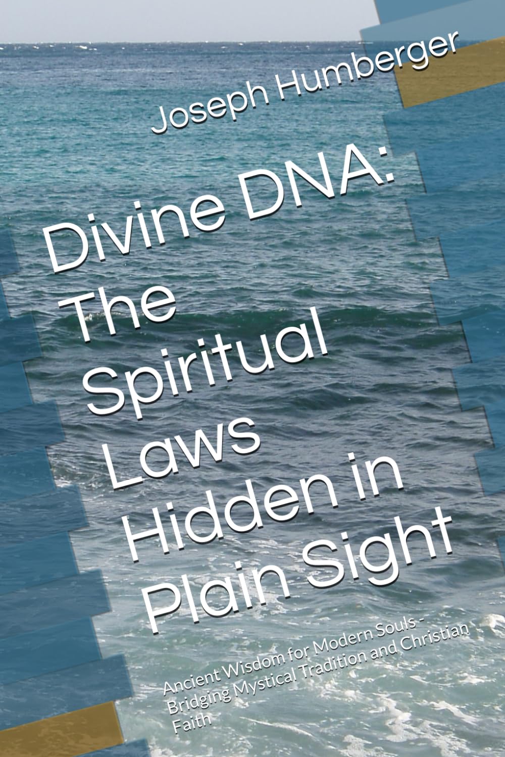 Divine DNA: The Spiritual Laws Hidden in Plain Sight: Ancient Wisdom for Modern Souls - Bridging Mystical Tradition and Christian Faith