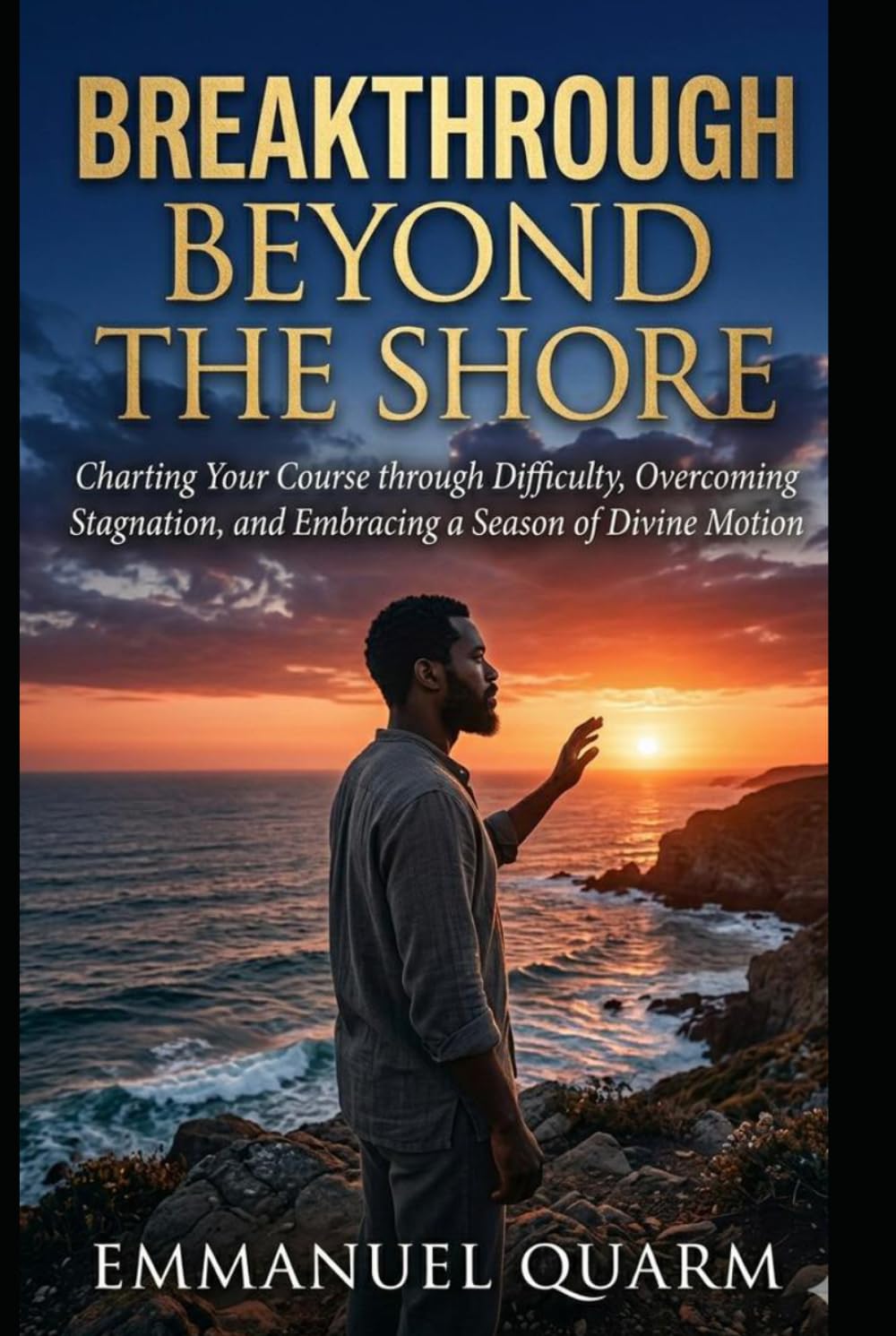 BREAKTHROUGH BEYOND THE SHORE: Charting Your Course Through Difficulty, Overcoming Stagnation and Embracing a Season of Divine Motion
