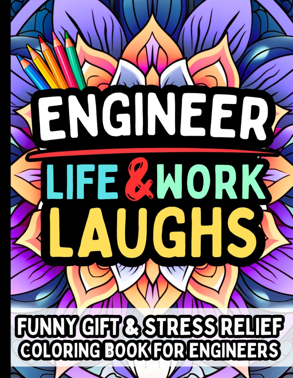 Engineer Life & Laughs: Funny Gift Coloring Book for Engineers: Stress-Relief Designs, Relatable Engineering Humor, Productivity & Everyday Work-Life ... Civil, Electrical & Software Engineers