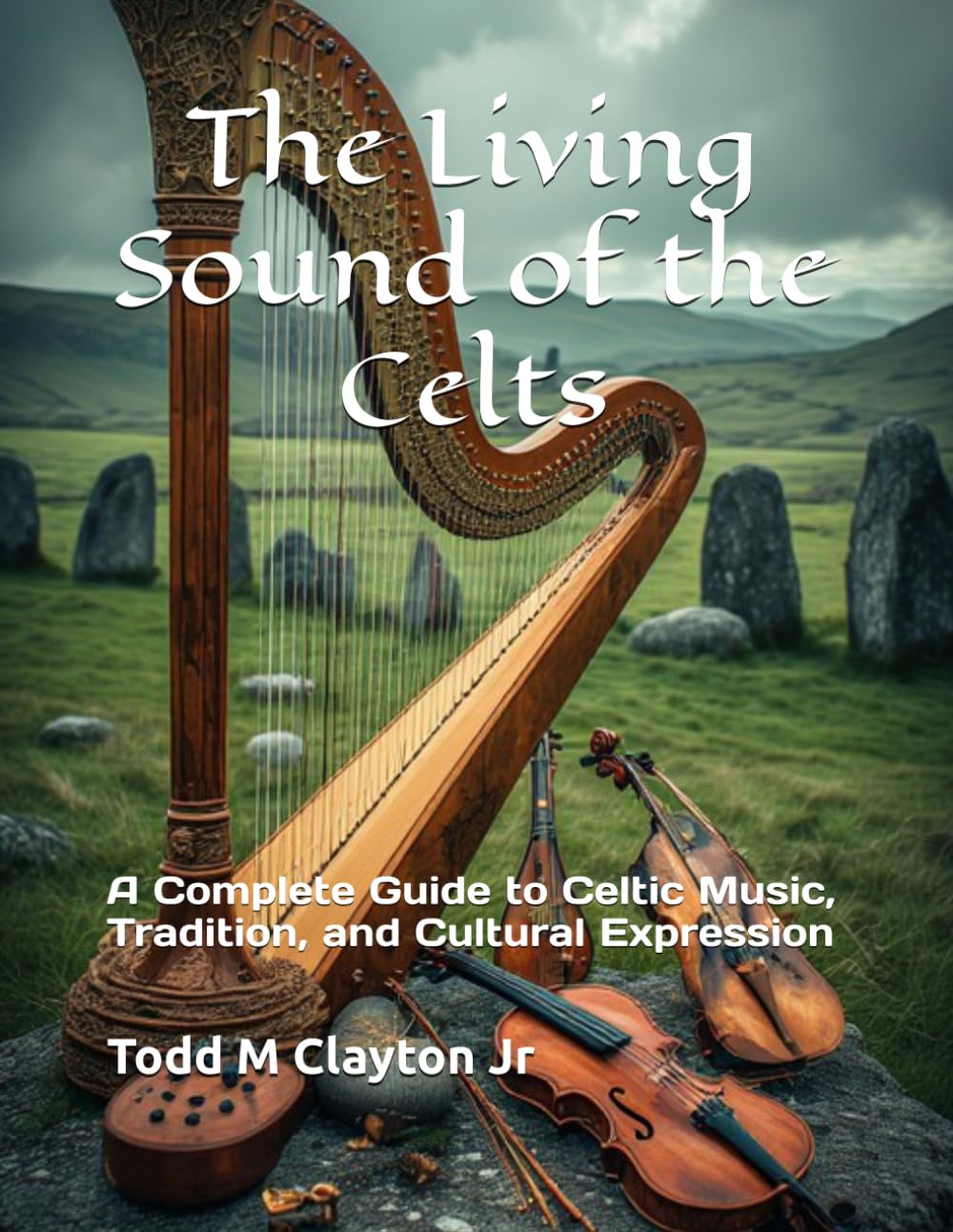 The Living Sound of the Celts: A Complete Guide to Celtic Music, Tradition, and Cultural Expression