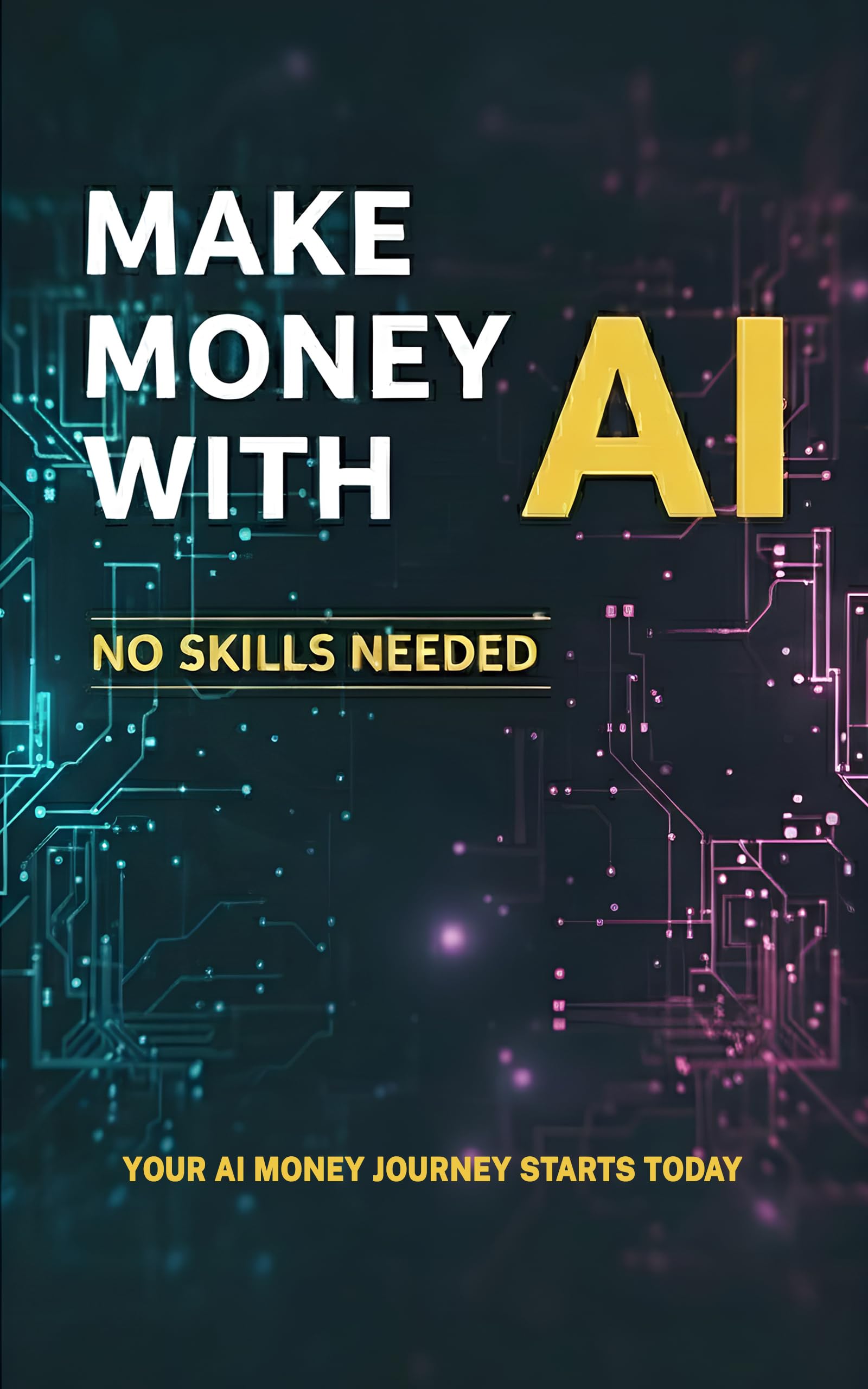 Make Money With AI No Skills Needed: The 7-Day Action Plan to Achieve $3,000 Monthly Passive Income: Master AI Freelancing & Side Hustles using ChatGPT, Midjourney, Leonardo, Gemini, and 40 Other To