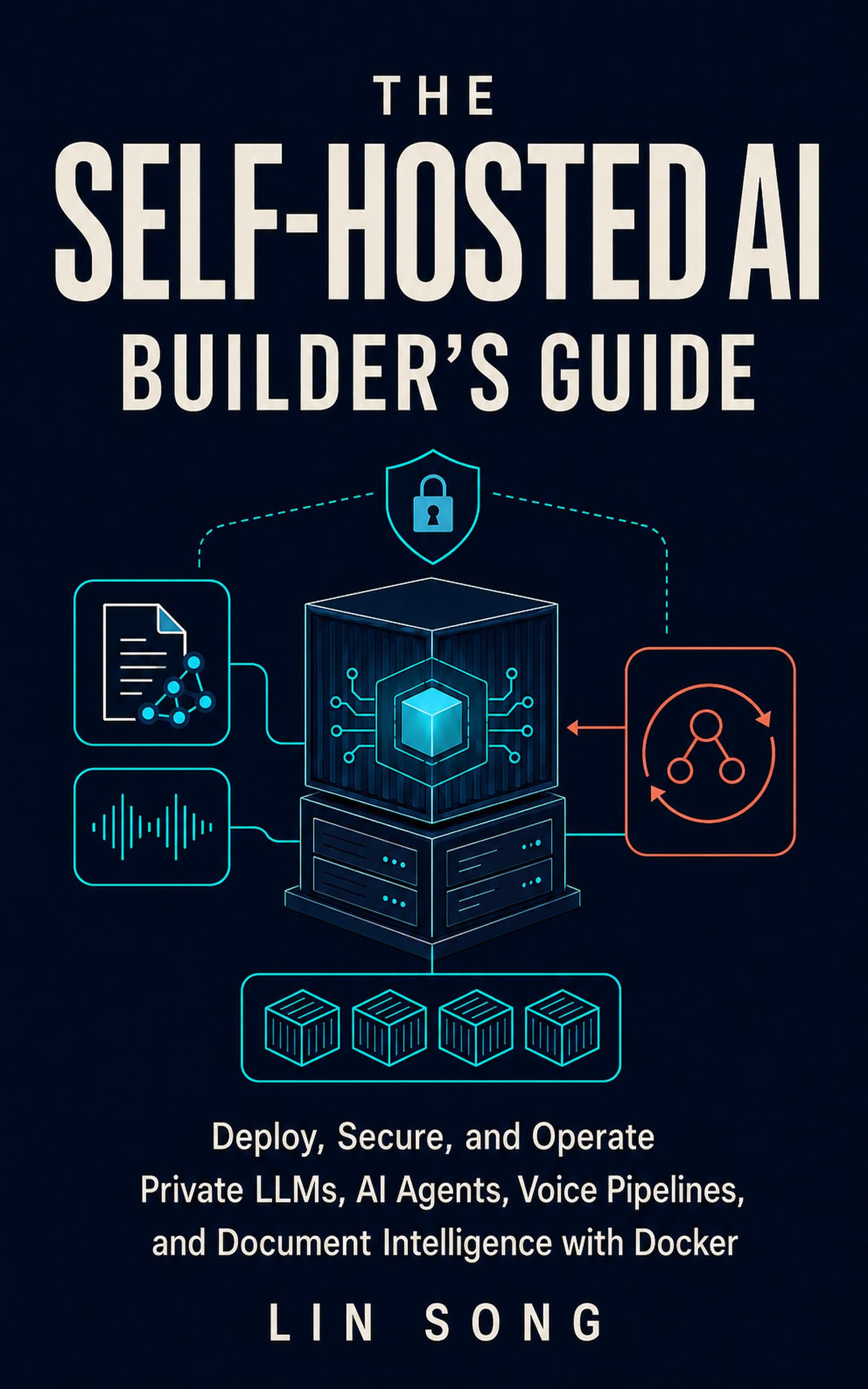 The Self-Hosted AI Builder's Guide: Deploy, Secure, and Operate Private LLMs, AI Agents, Voice Pipelines, and Document Intelligence with Docker