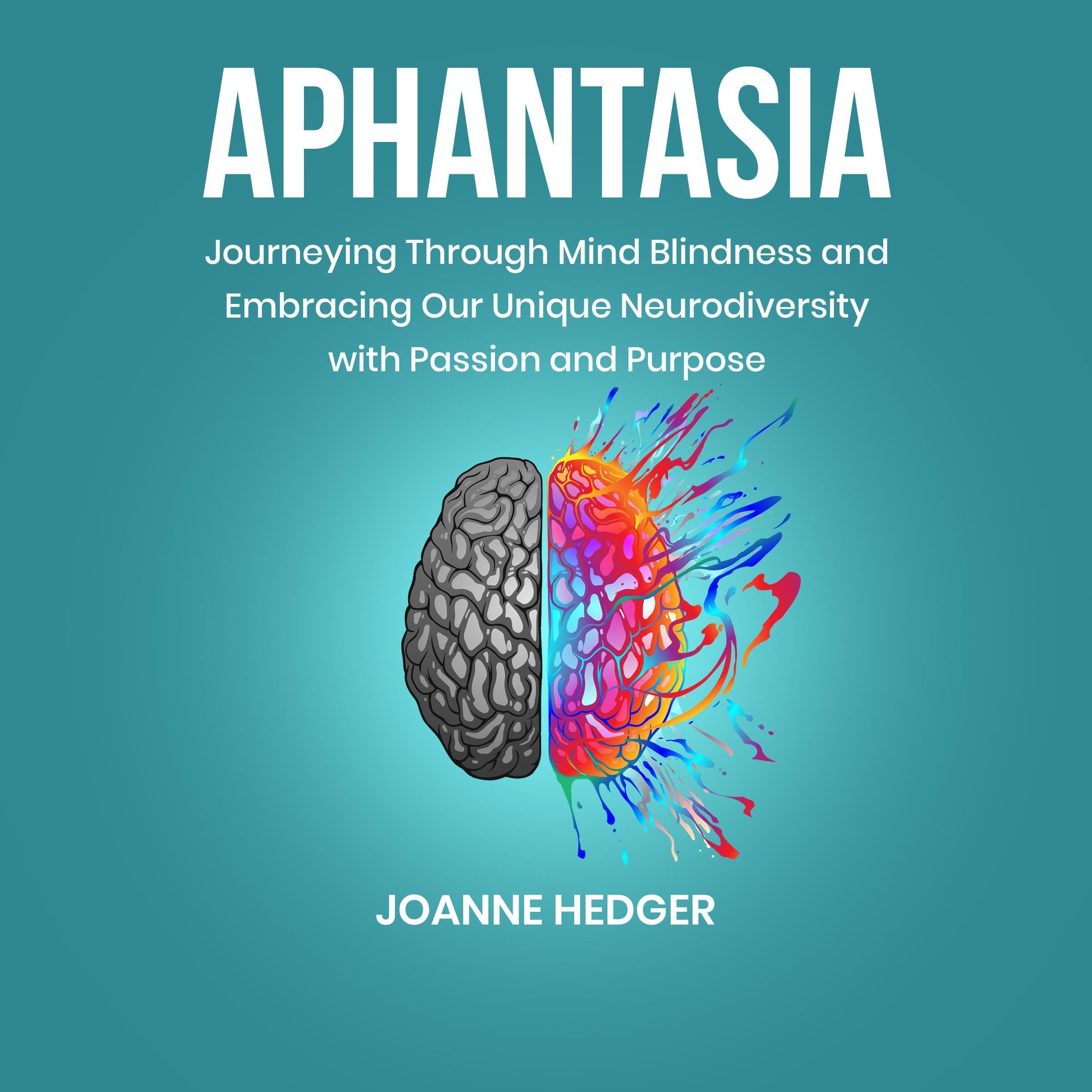 Aphantasia: Journeying Through Mind Blindness and Embracing Our Unique Neurodiversity with Passion and Purpose