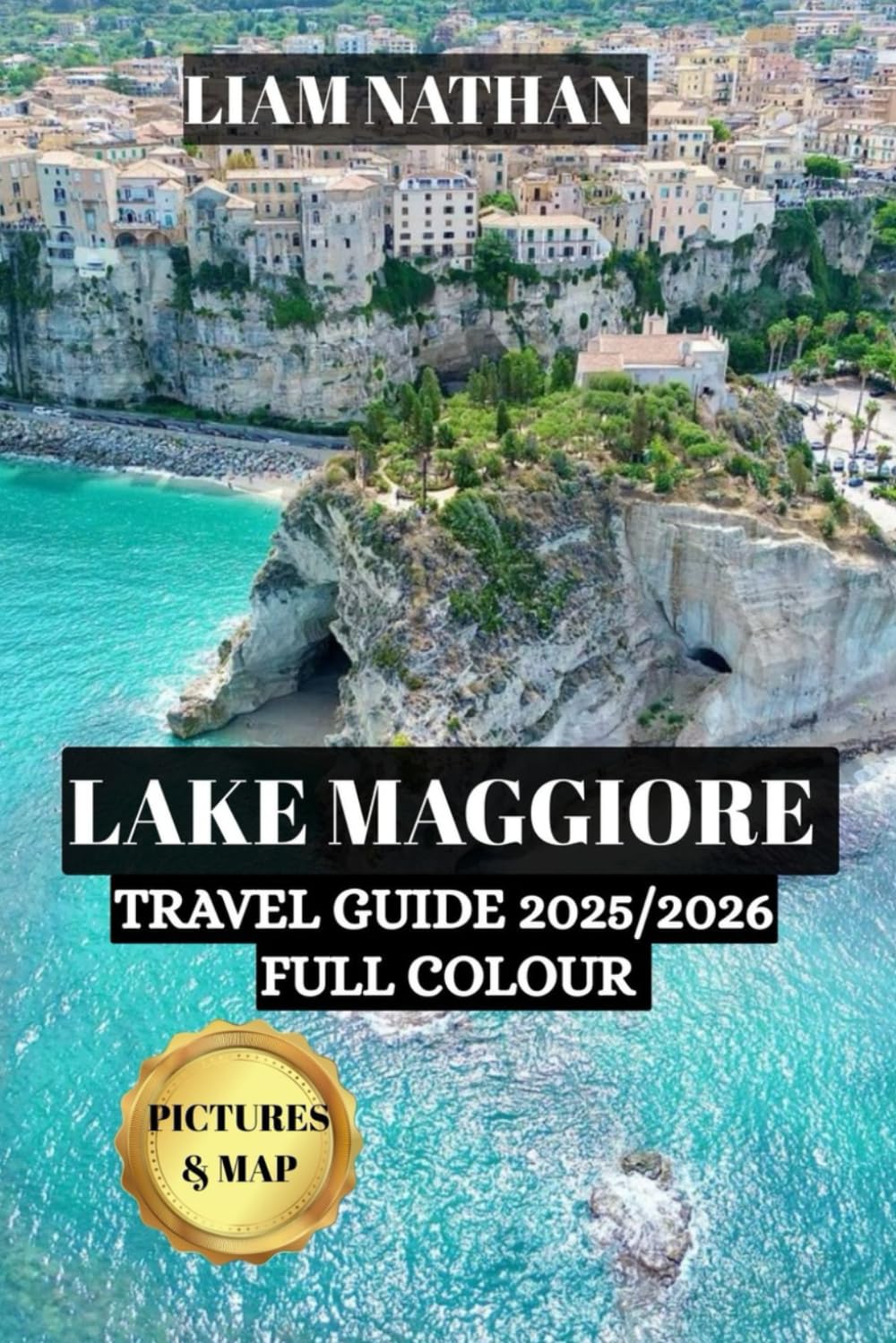 Lake Maggiore Travel Guide 2025/2026( FULL COLOUR): Explore Stresa, Verbania, And The Borromean Islands – Your Gateway To Scenic Shores, History, And Unique Adventures