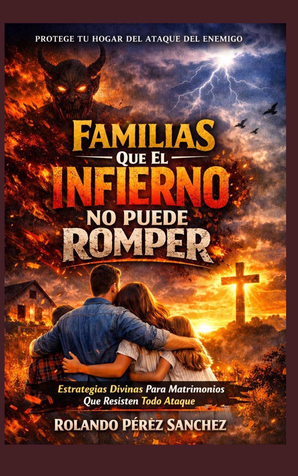 Familias que el Infierno no puede Romper: Estrategias divinas para matrimonios que resisten todo ataque (Familia y Matrimonio)