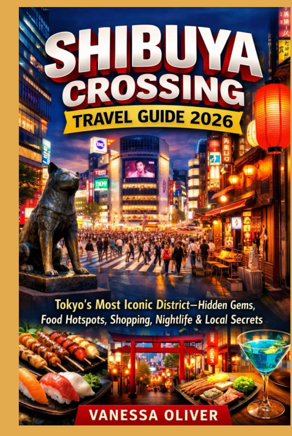 SHIBUYA CROSSING TRAVEL GUIDE 2026: Tokyo's Most Iconic District-Hidden Gems, Food hot spots, Shopping, Nightlife &Local Secrets