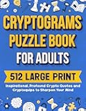 Cryptograms Puzzle Book For Adults: 512 Large Print Inspirational, Profound Crypto Quotes and Cryptoquips to Sharpen Your Mind