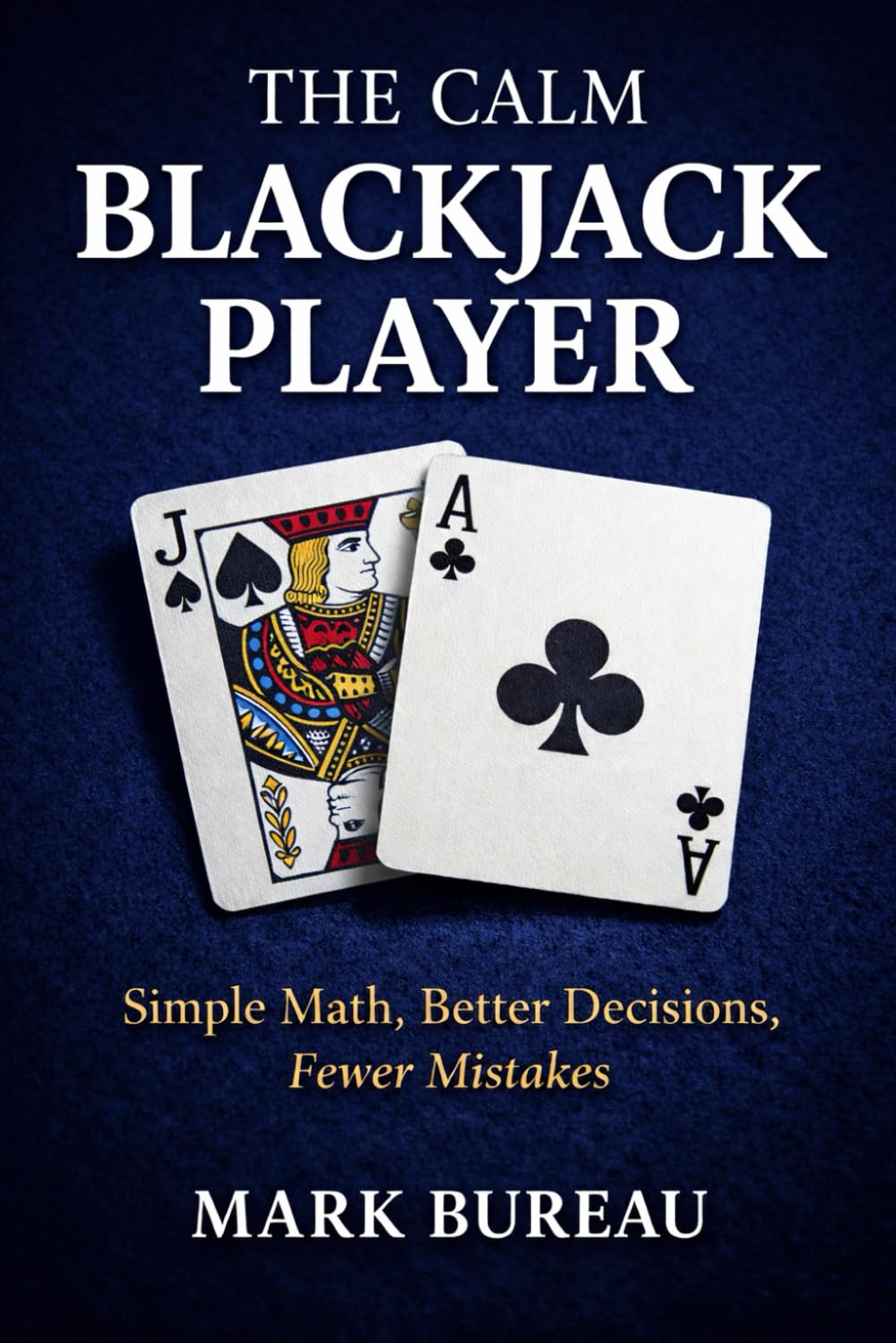 The Calm Blackjack Player: Simple Math, Better Decisions, Fewer Mistakes (The Calm Player Series)