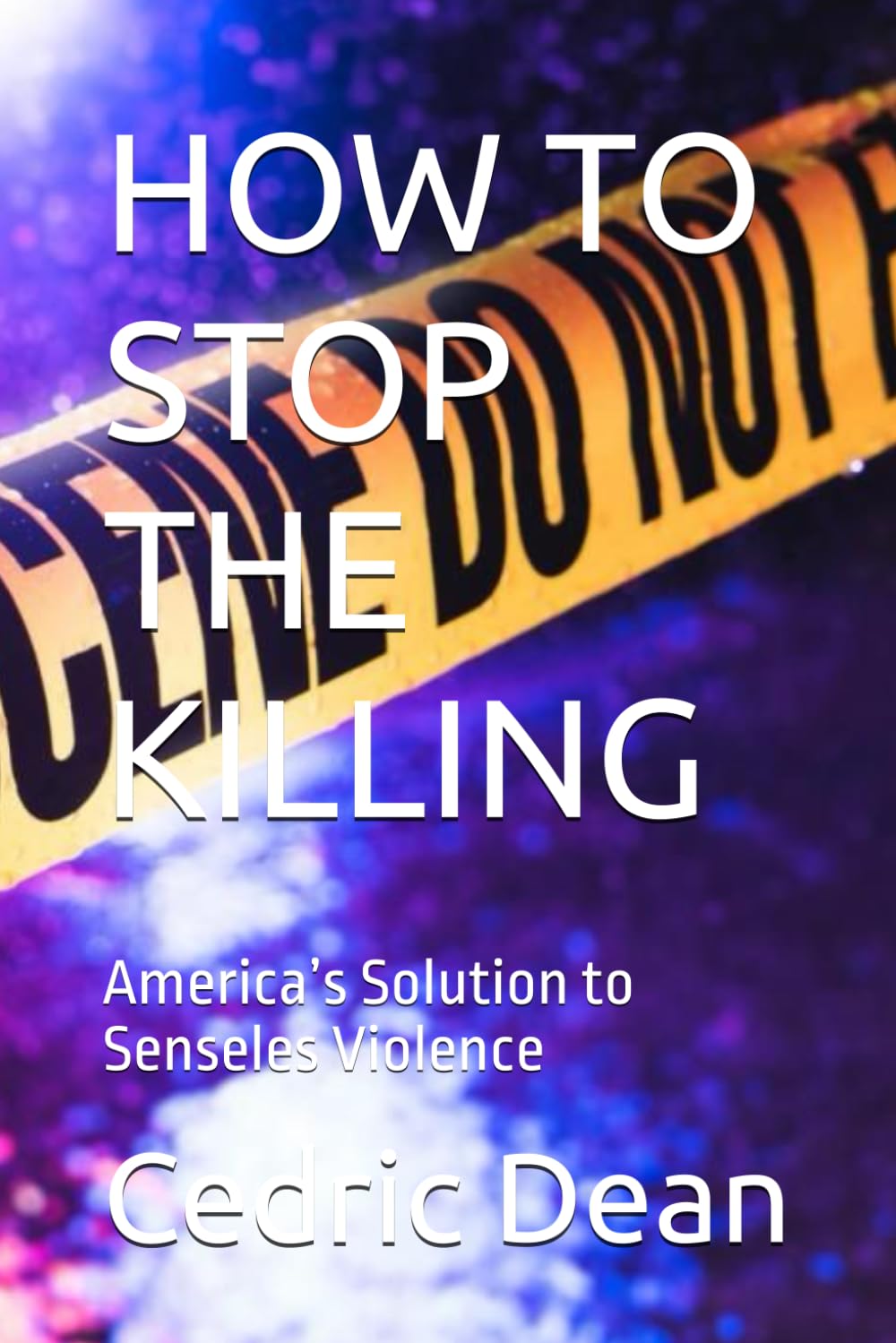 HOW TO STOP THE KILLING: America’s Solution to Senseles Violence