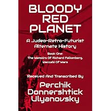 Bloody Red Planet A Judeo-Retro-Futurist Alternate History The Memoirs of Richard Falkenberg, Maccabi of Mars