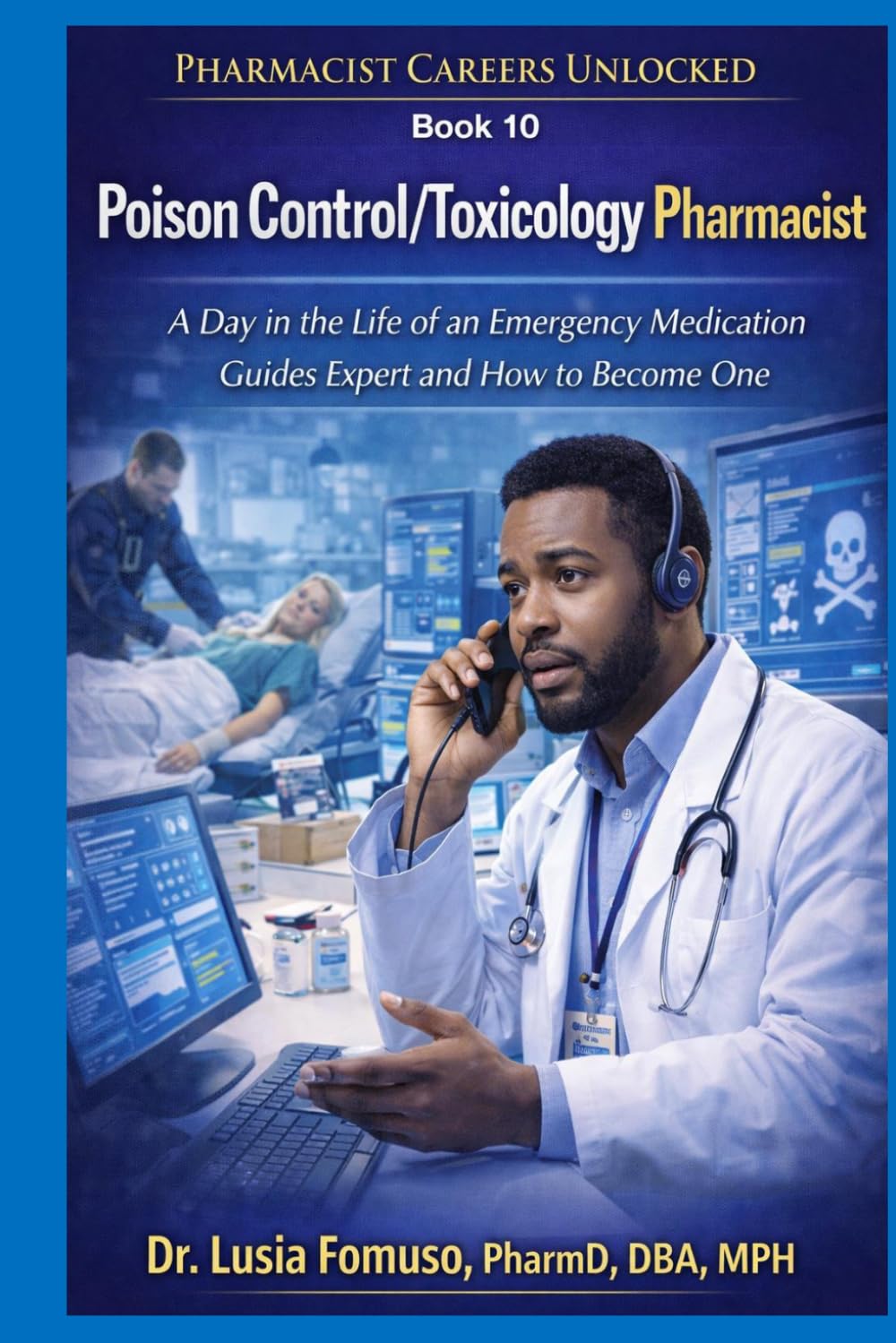 Poison Control and Toxicology Pharmacist: A Day in the Life of a Toxicology Pharmacist and How to Work in Poison Control (PHARMACIST CAREERS UNLOCKED)