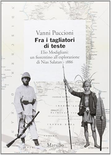 Fra i tagliatori di teste. Elio Modigliani: un fiorentino all'esplorazione di Nias Salatan. 1886