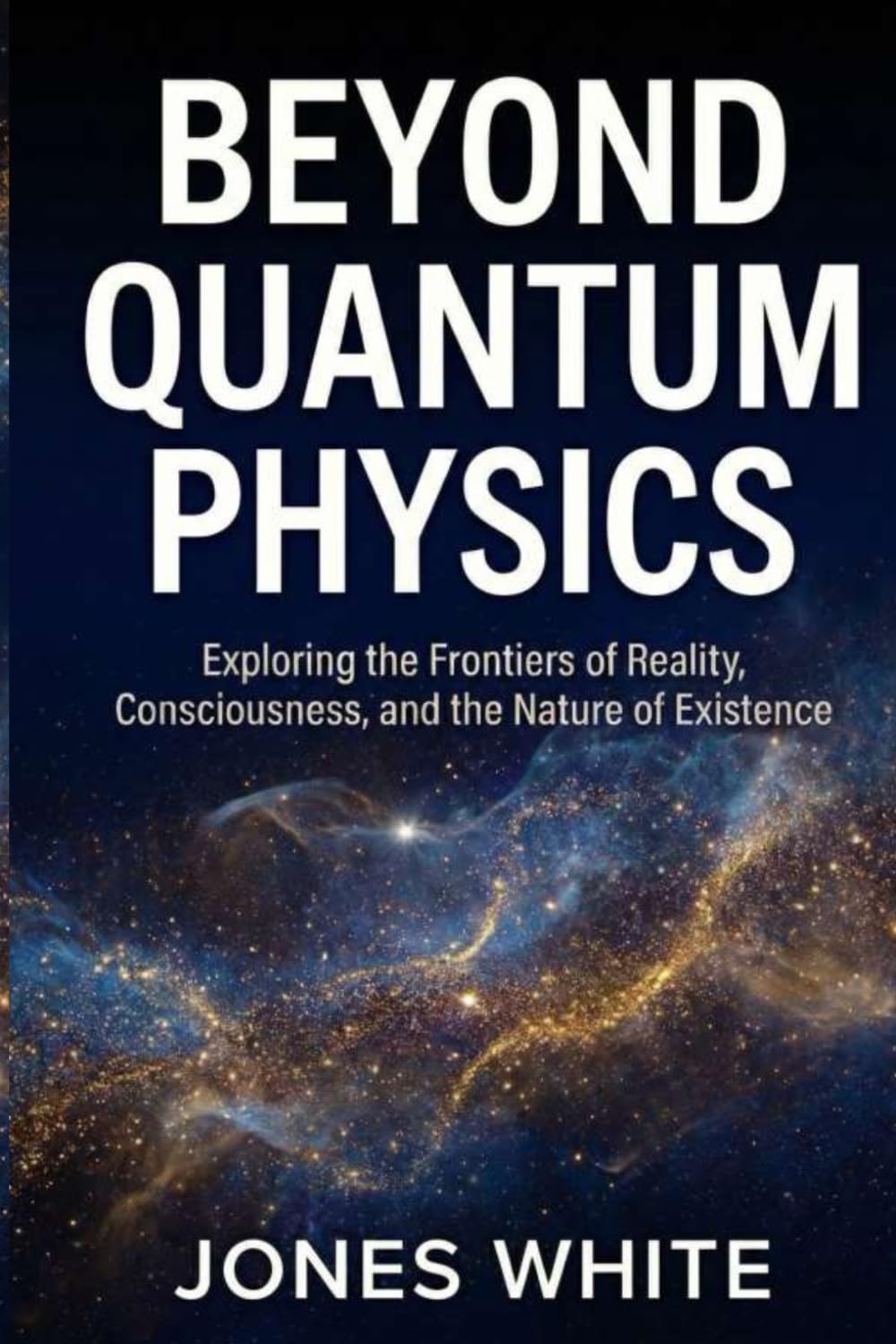 BEYOND QUANTUM PHYSICS: Exploring the Frontiers of Reality, Consciousness, and the Nature of Existence