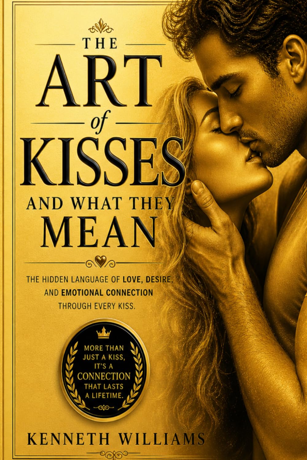 The Art of Kisses and What They Mean: How Every Kiss Communicates Love, Desire, and Connection Without Words