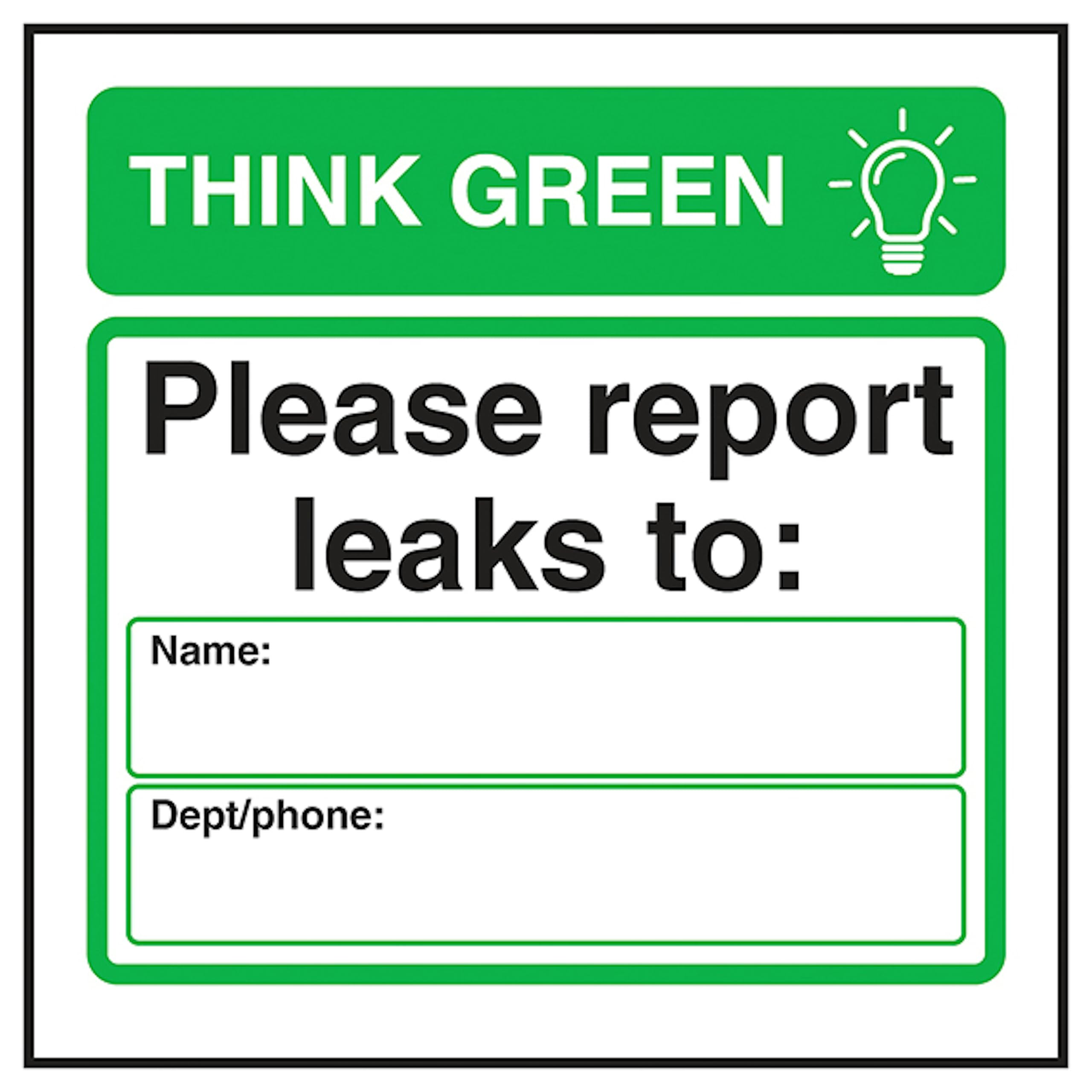 V Safety Think Green Please Report Leaks To: Name […] Dept/Phone […] 100 x 100 mm - 2mm Super-Tough Rigid Plastic Safety Sign