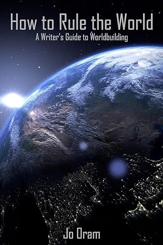 How to Rule the World: A Writer's Guide to Worldbuilding
