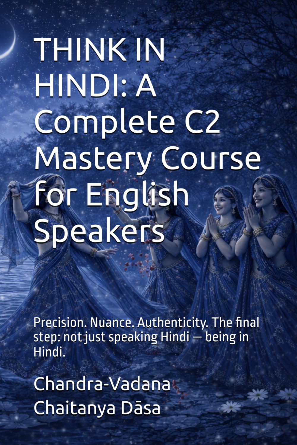 THINK IN HINDI: A Complete C2 Mastery Course for English Speakers: Precision. Nuance. Authenticity. The final step: not just speaking Hindi — being in Hindi.