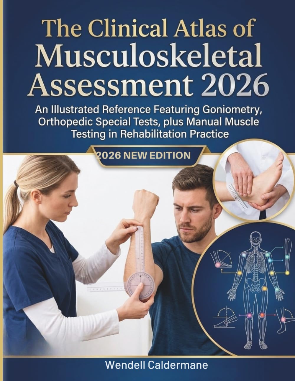 The Clinical Atlas of Musculoskeletal Assessment 2026: An Illustrated Reference Featuring Goniometry, Orthopedic Special Tests, plus Manual Muscle Testing in Rehabilitation Practice