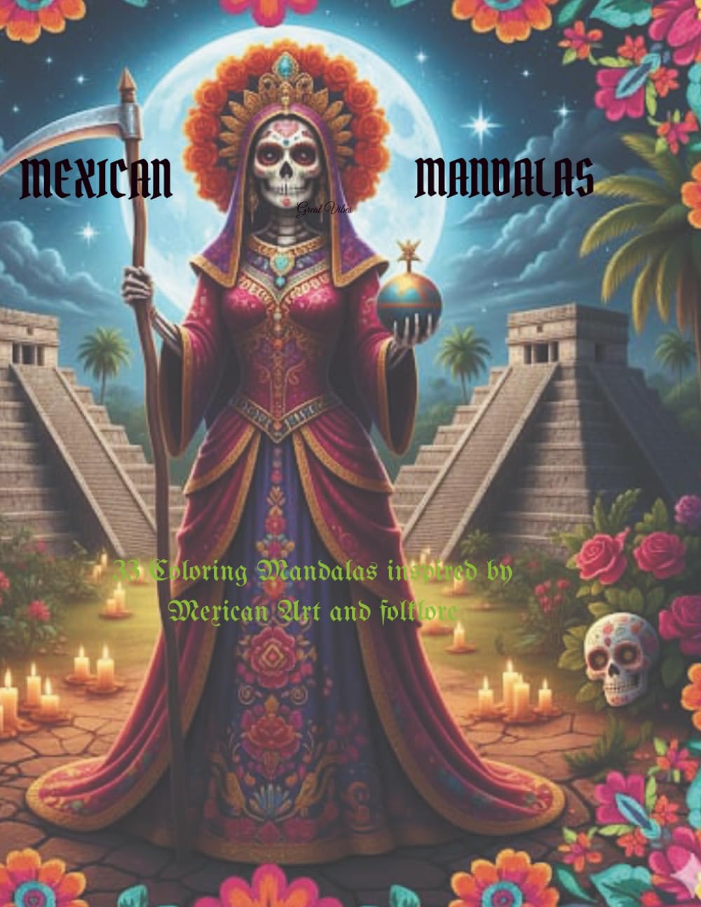 MEXICAN MANDALAS: 33 COLORING MANDALAS INSPIRED BY MEXICAN ART AND FOLKLORE (MANDALAS OF THE THOUSAND WORDS)