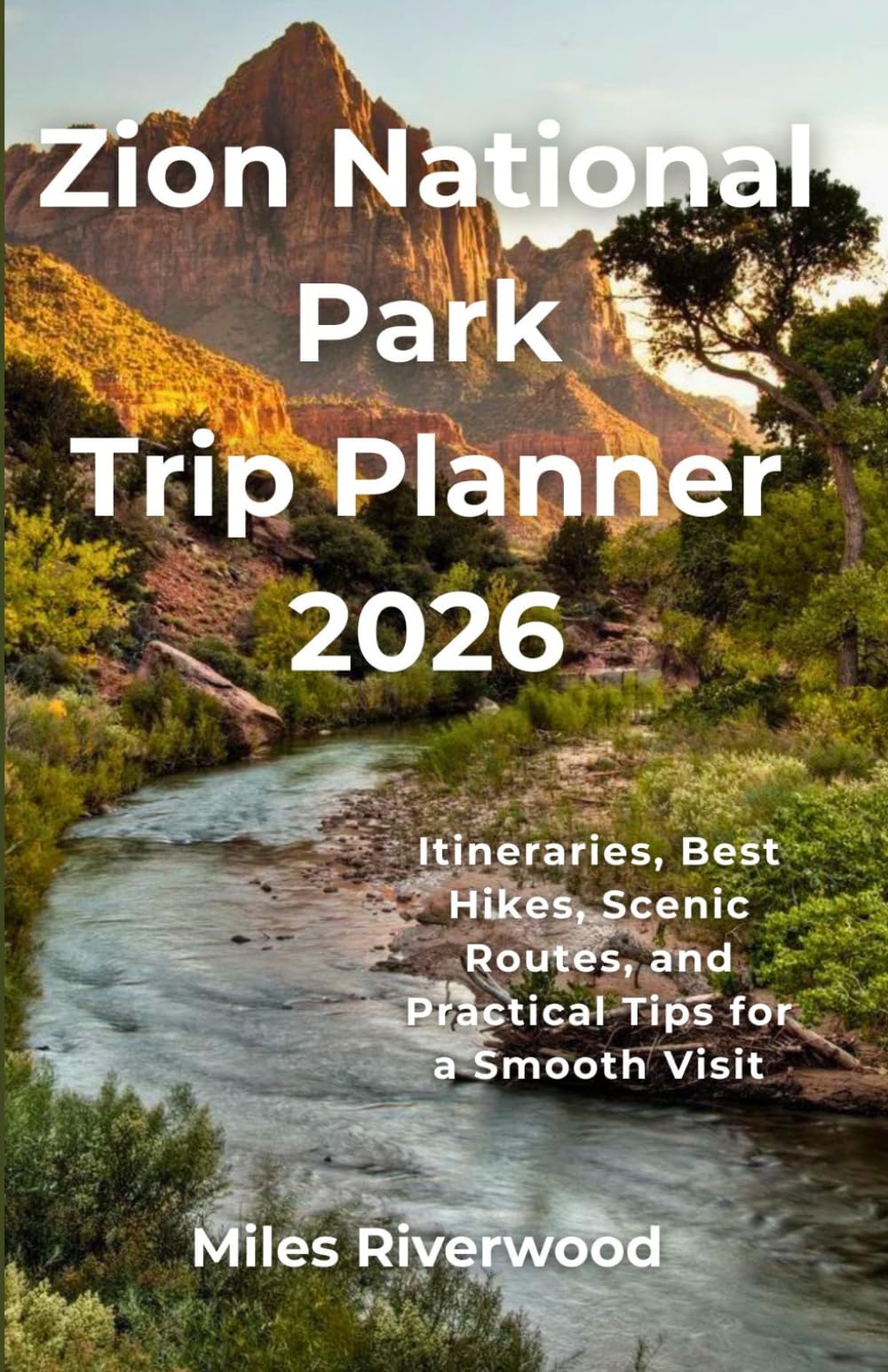 Zion National Park Trip Planner 2026: Itineraries, Best Hikes, Scenic Routes, and Practical Tips for a Smooth Visit