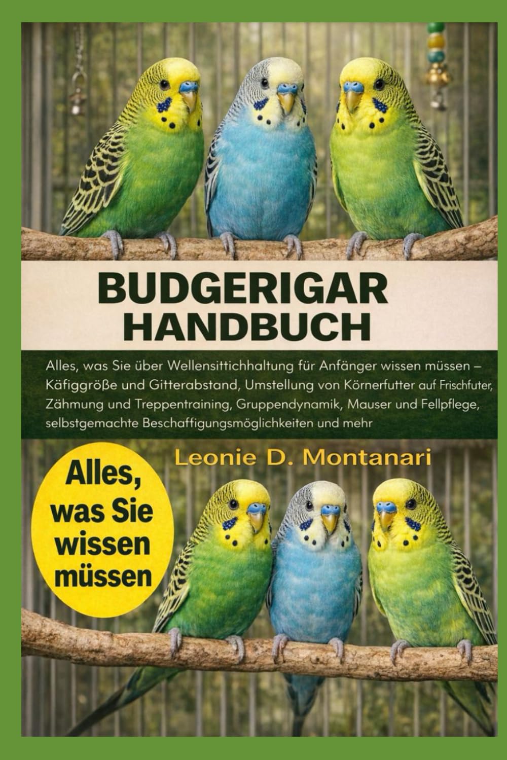 BUDGERIGAR HANDBUCH: Alles, was Sie über Wellensittichhaltung für Anfänger wissen müssen – Käfiggröße und Gitterabstand, Umstellung von Körnerfutter ... Gruppendynamik, Mauser und Fellpflege...
