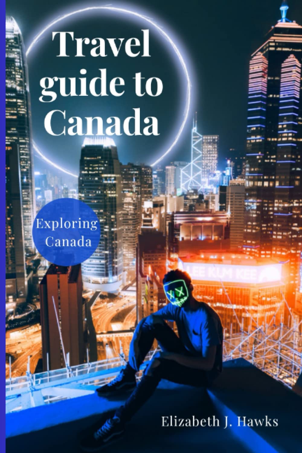 Travel guide to Canada: Discover the culture, history, and best places to spend your christmas holiday, vacation, honeymoon and tour in canada (Travel