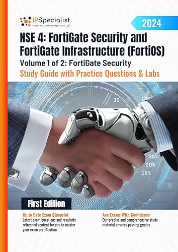 NSE 4: FortiGate Security and FortiGate Infrastructure (FortiOS) Study Guide with Practice Questions &amp; Labs Volume 1 of 2: FortiGate Security: First ... Questions &amp; Labs: 1st Edition - 2024)