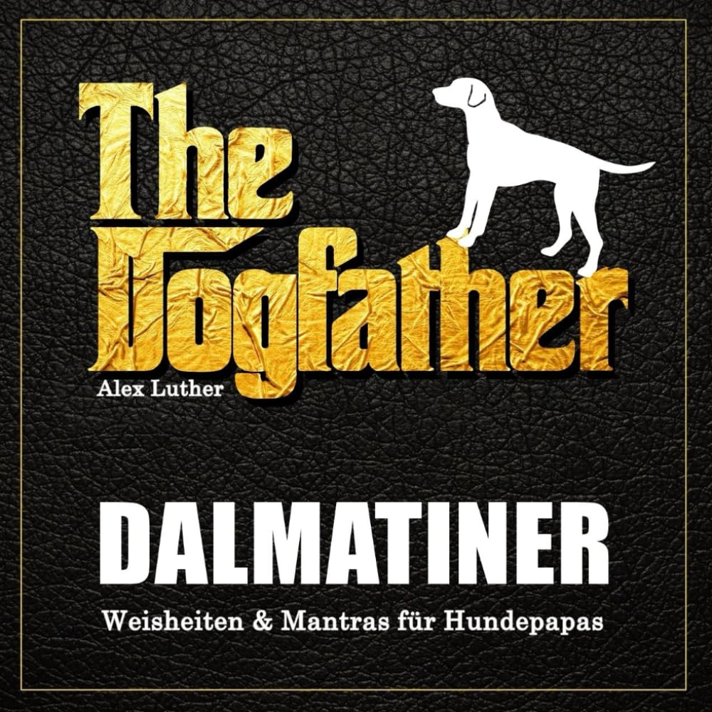 The Dogfather: Dalmatiner Weisheiten & Mantras für Hundepapas