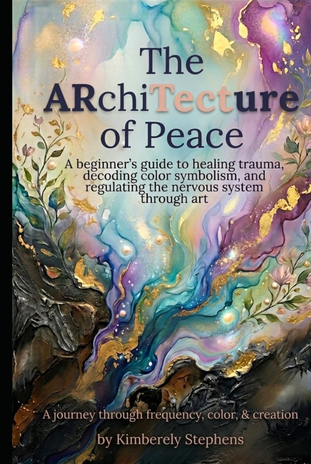 The ARchiTecture of Peace: A beginner's guide to healing trauma, decoding color symbolism, and regulating the nervous system through art