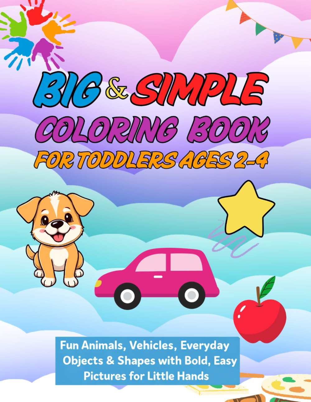 Big & Simple Coloring Book for Toddlers Ages 2–4: Fun Animals, Vehicles, Everyday Objects & Shapes With Bold, Easy Pictures for Little Hands
