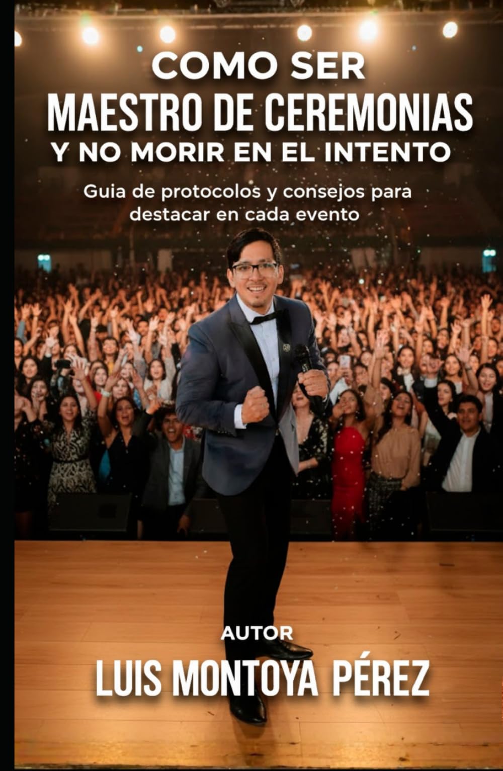 COMO SER MAESTRO DE CEREMONIAS Y NO MORIR EN EL INTENTO: Guia de protocolos y consejos para destacar en cada evento (LOS MEJORES CONSEJOS PARA MAESTROS DE CEREMONIAS)