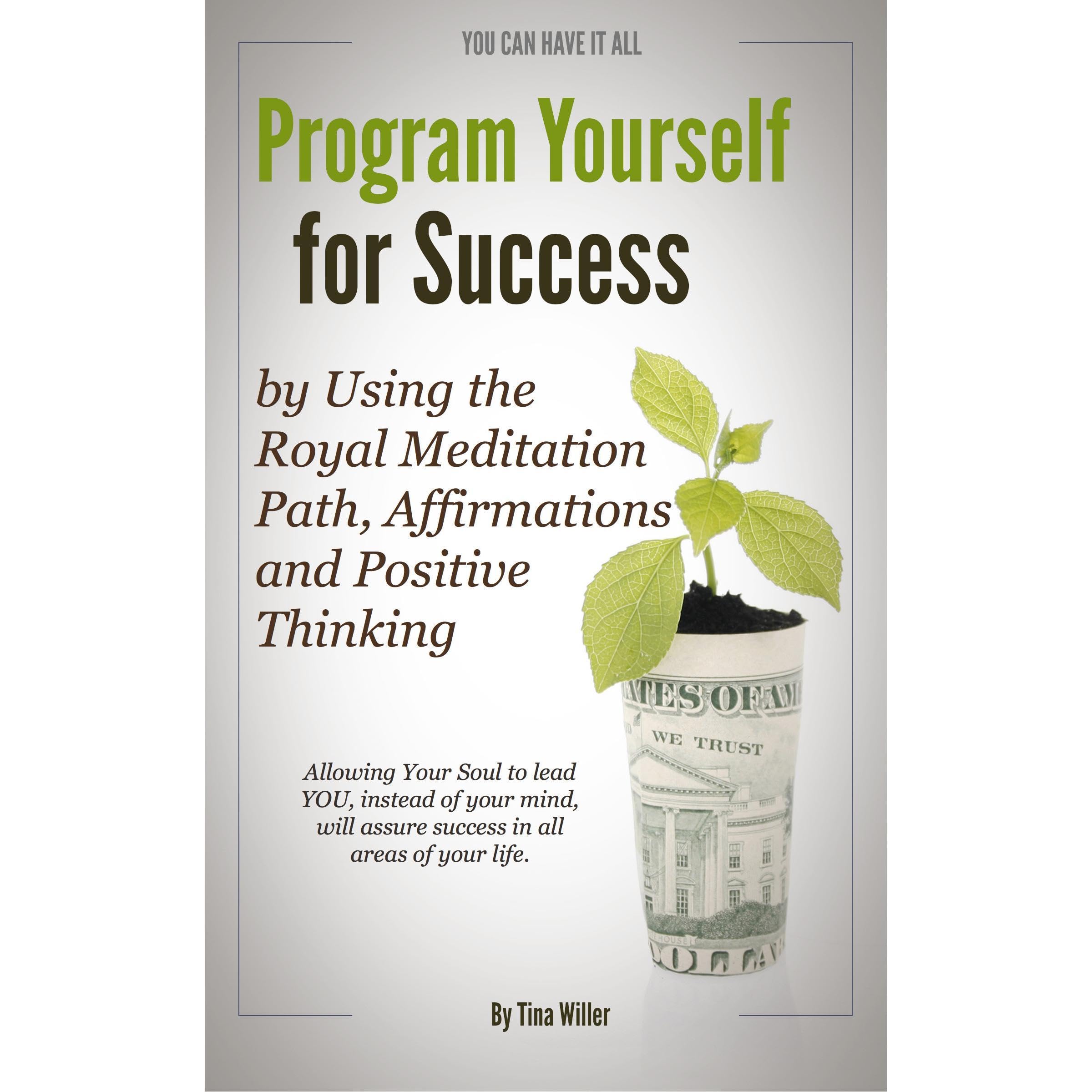 Program Yourself for Success by Using the Royal Meditation Path, Affirmations and Positive Thinking